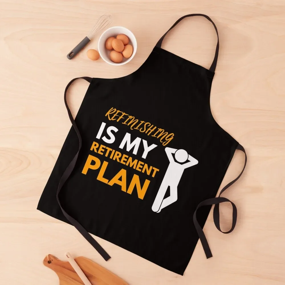 Refinishing Is My Retirement Plan Apron Kitchen Special Accessories Hairdressing Men gift for kitchen useful Apron