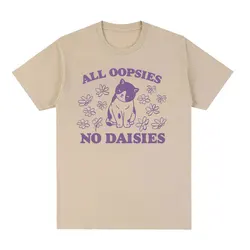 All Oopsies No Daisies Cat Funny Meme T Shirt Men Women O-Neck High Quality Fashion T-shirt Casual Cozy Cotton Oversized Tshirts