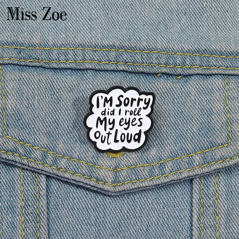 Humor Sarcasm Enamel Pins Custom I'M Sorry did I roll My eyes Out Loud Brooches Lapel Badges Clothes Jewelry Gift for Friends