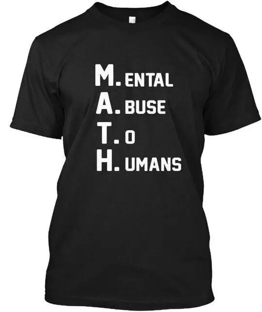 

Math Mental Abuse To Humans T-Shirt Made in the USA Size S to 5XL