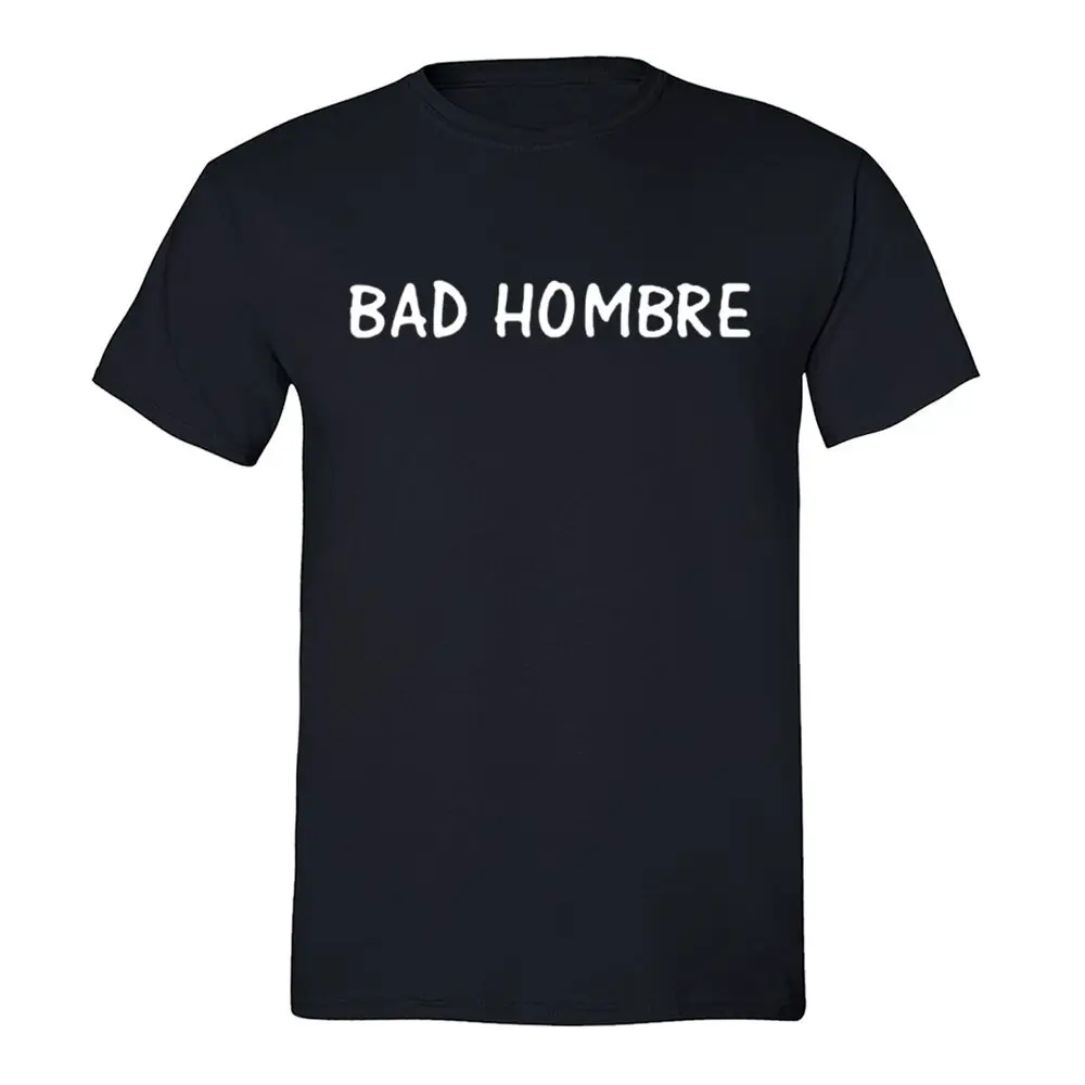 Bad Hombre T-Shirt - Donald Trump Nasty Woman Deplorable Humor Funny Gift Shirt Unisex T-shirts For Men Women