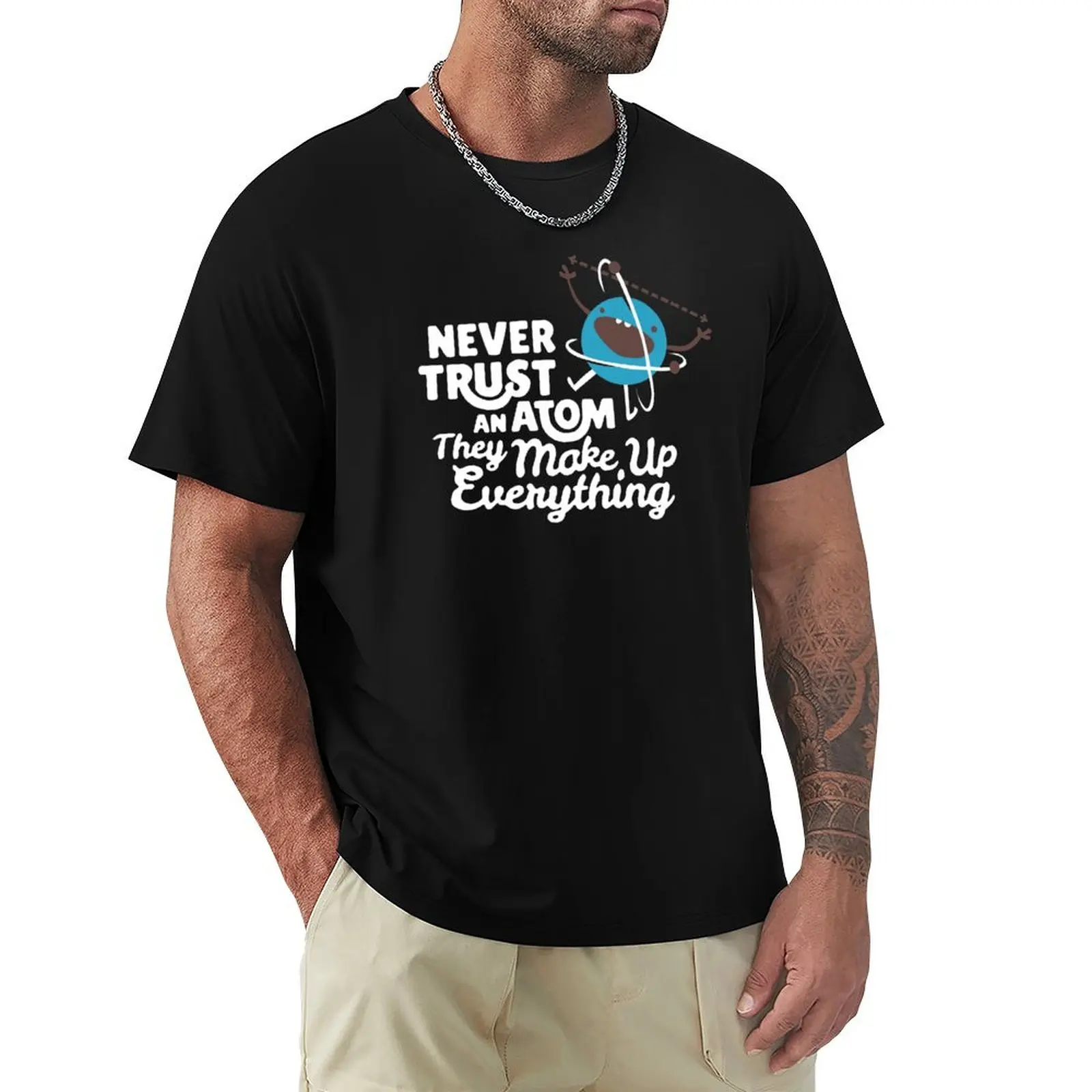 Never Trust An Atom They Make Up Everything T-Shirt UV Protection Outdoor Tee Shirt