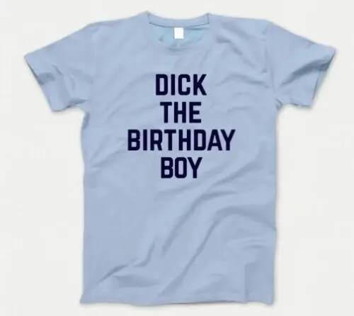 Dick The Birthday Boy T Shirt 854 Funny Meme Gift Richard Party Celebration New