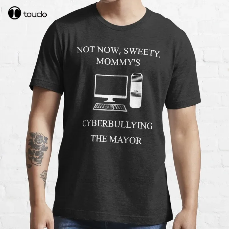 New Not Now Sweety Mommy'S Cyberbullying The Mayor T-Shirt Cotton Men Tee Shirt Custom Gift Tee Shirt Streetwear All Seasons