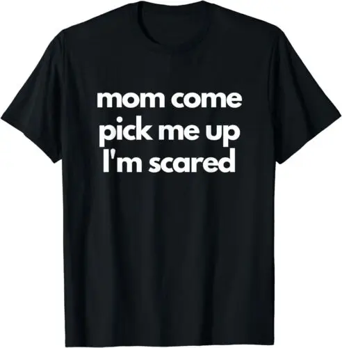 Funny Mom Come Pick Me Up I'm Scared Gift Women Men T-Shirt