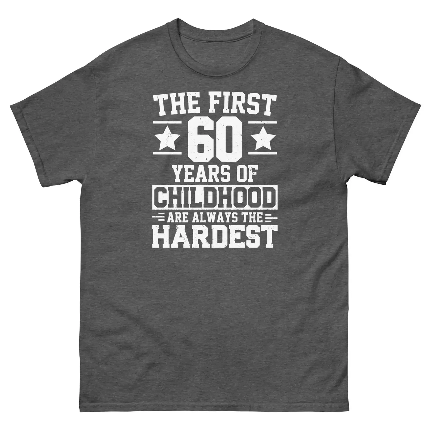 The First 60 Years of Childhood Are Always the Hardest Unisex Classic Tee