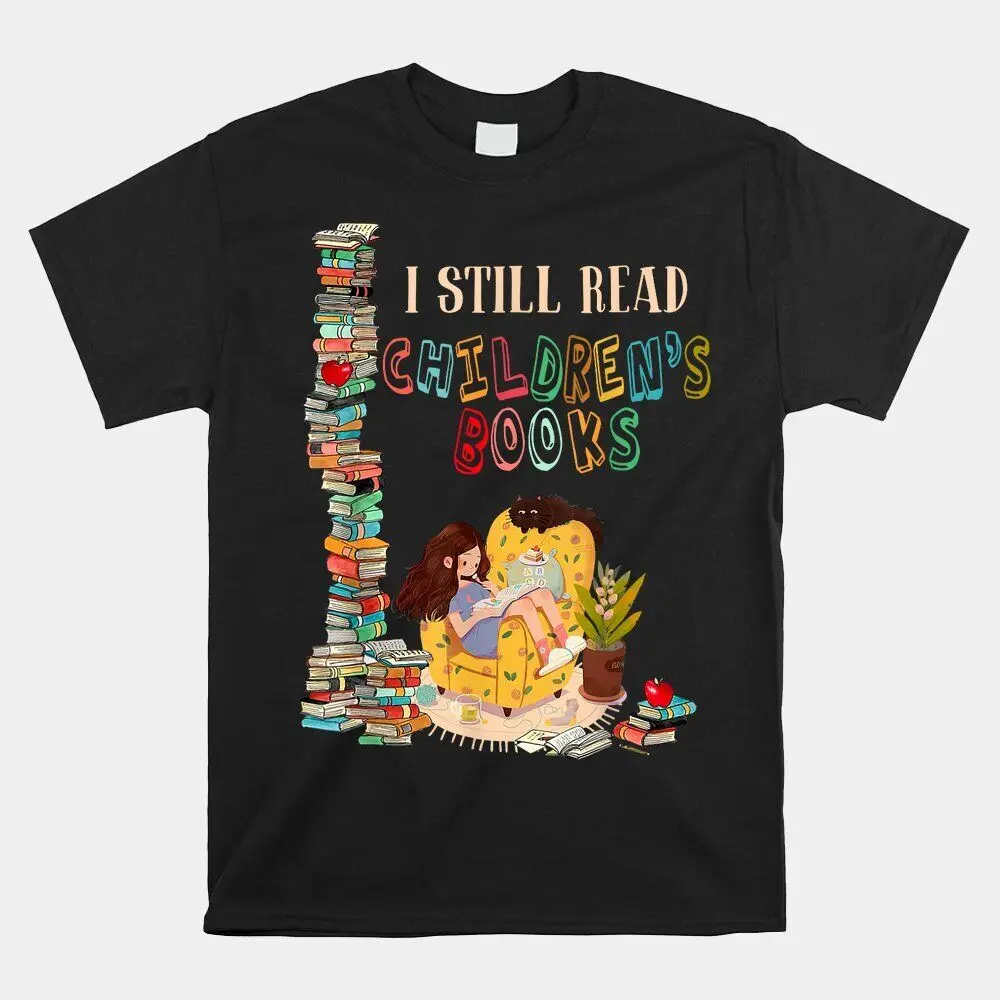 HOT SALE!! I Still Read Children’S Books Funny Book T-shirt Size S-5XL  High Quality 100%Cotton Short Sleeve