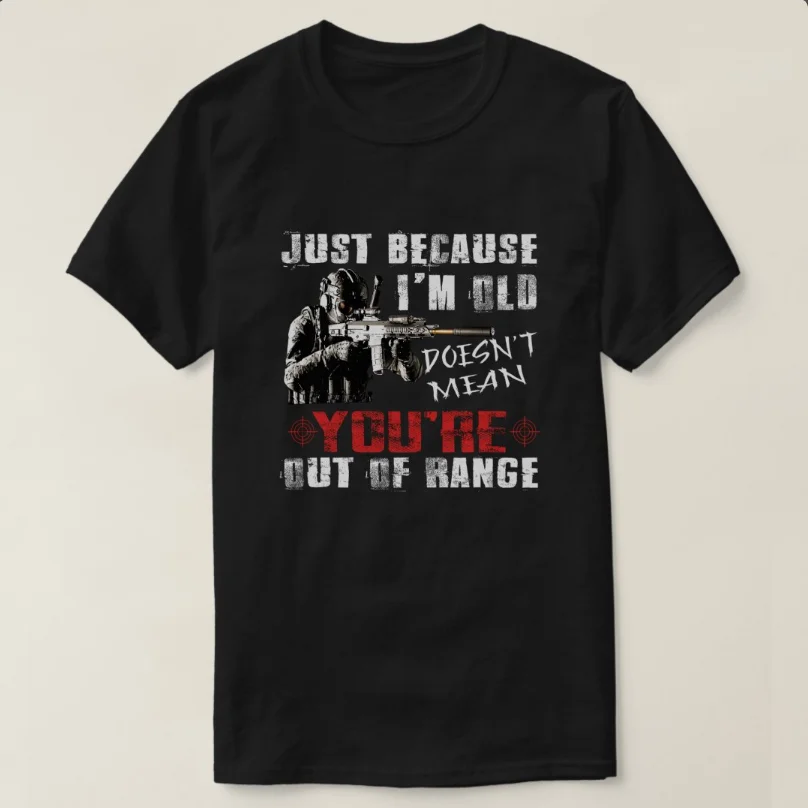 

"Just Because I'm Old Doesn't Mean You're Out of Range" T-Shirt 100% Cotton O-Neck Short Sleeve Summer Casual Mens T-shirt