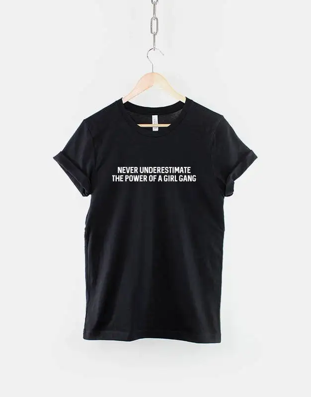 Feminist Slogan T Shirt Never Underestimate The Power Of A Girl Gang Inspirational Determined