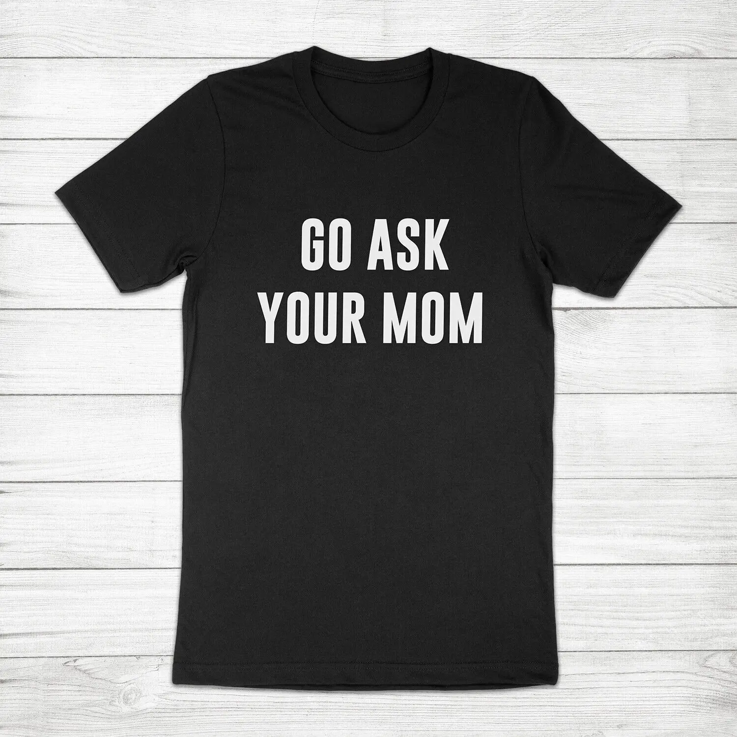 

Go Ask Your Mom Funny Dad Father's Day Gift Husband Daddy Unisex Tee T-Shirt