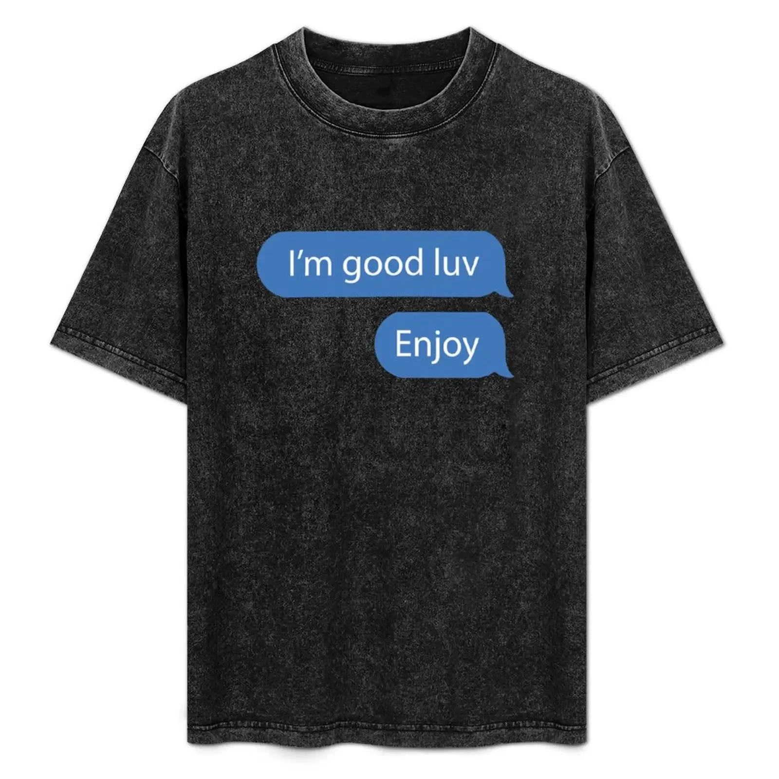 

I'm good luv, Enjoy. T-Shirt t shirt men 100% cotton luxury brand man t shirt designer T-Shirt