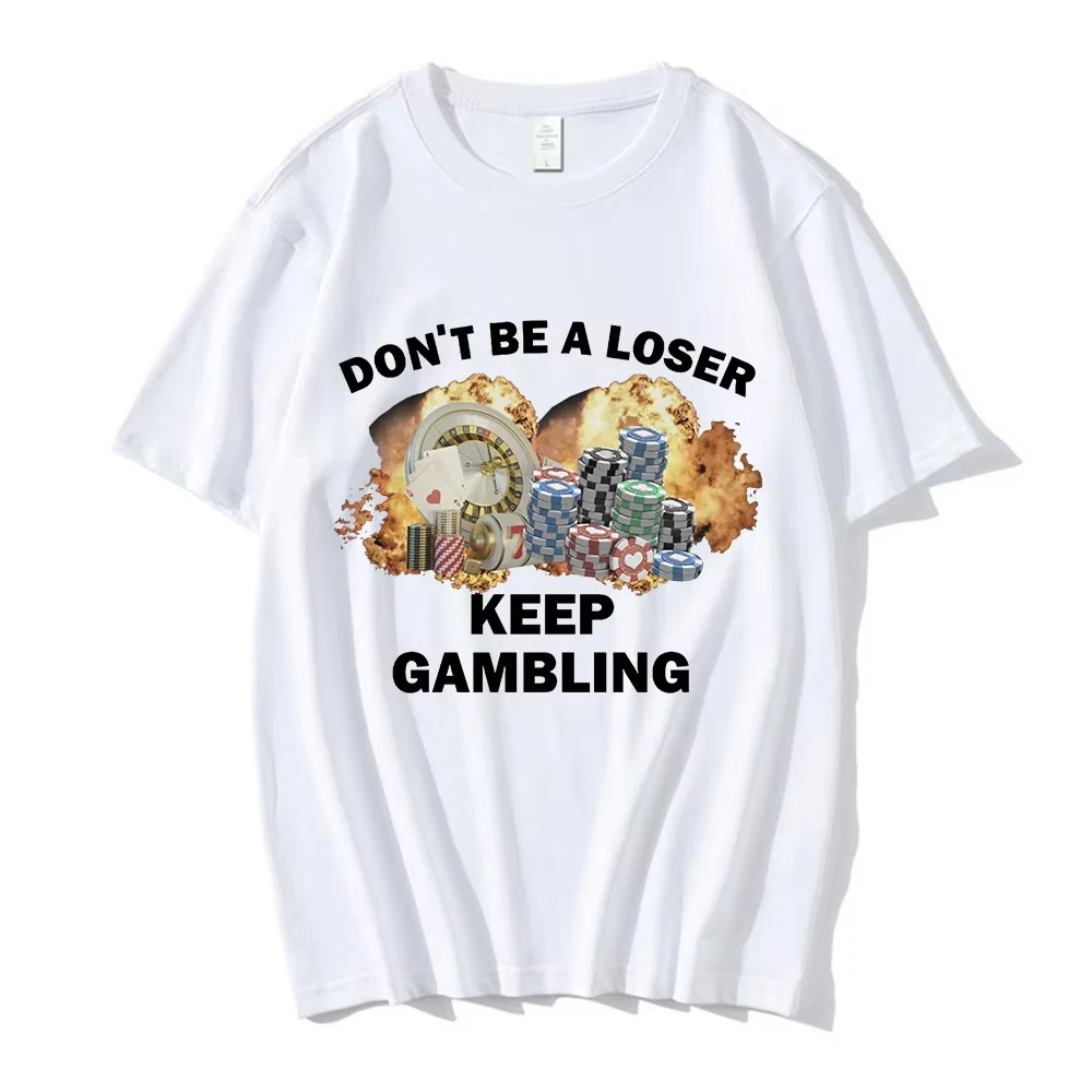 Don't Be A Loser Keep Gambling Meme T Shirt Women Fashion Hip Hop T-shirt Casual Cotton Short Sleeve Oversized T Shirts Unisex