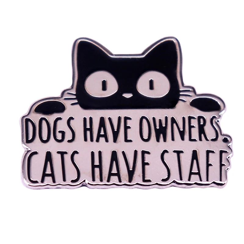 A3280 Dogs have owners cats have staff Enamel Pins Lapel Pins for Backpack Women Men Brooch on Clothes Jewelry Badges Decoration