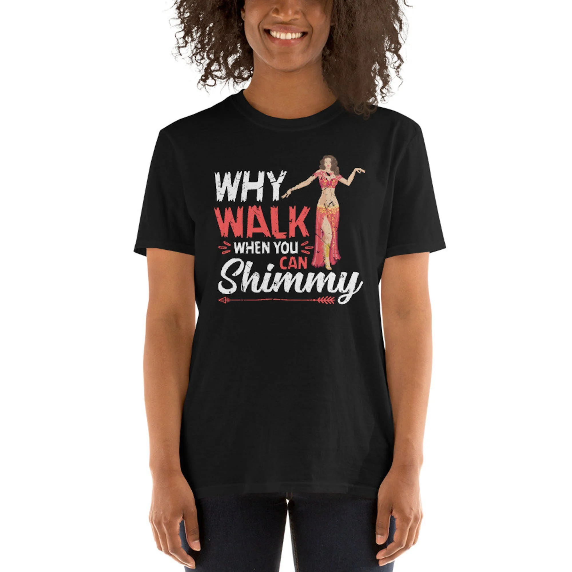 Why Walk When You Can Shimmy Belly Dancer Dancing Unisex T-Shirt