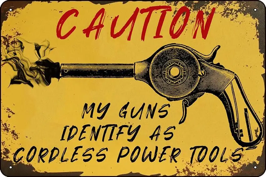 Retro Metal Signs MY GUNS IDENTIFY AS CORDLESS POWER TOOLS Sign Plaque Inche Vintage Poster 8x12 Inch