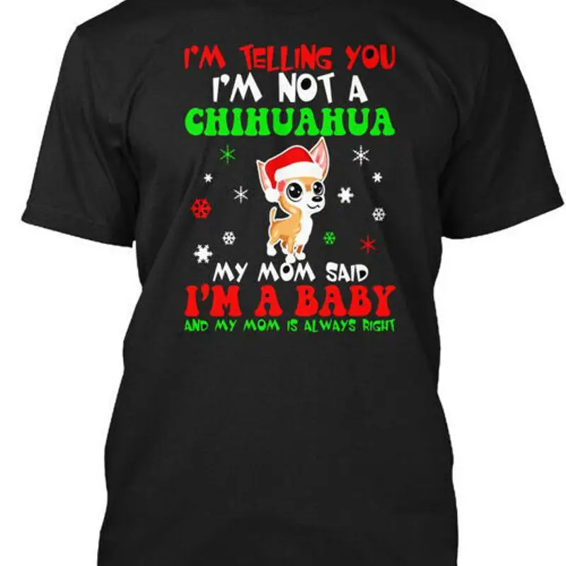 

Im Telling You Not A Chihuahua My Mom Said Baby Im T Shirt Made in USA S to 5XL