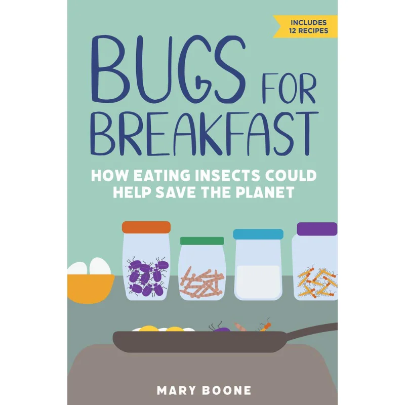 

Bugs For BreakfastHow Eating Insects Could Help Save The Planet Mary Boone Chicago Review Press 9781641605380 Book