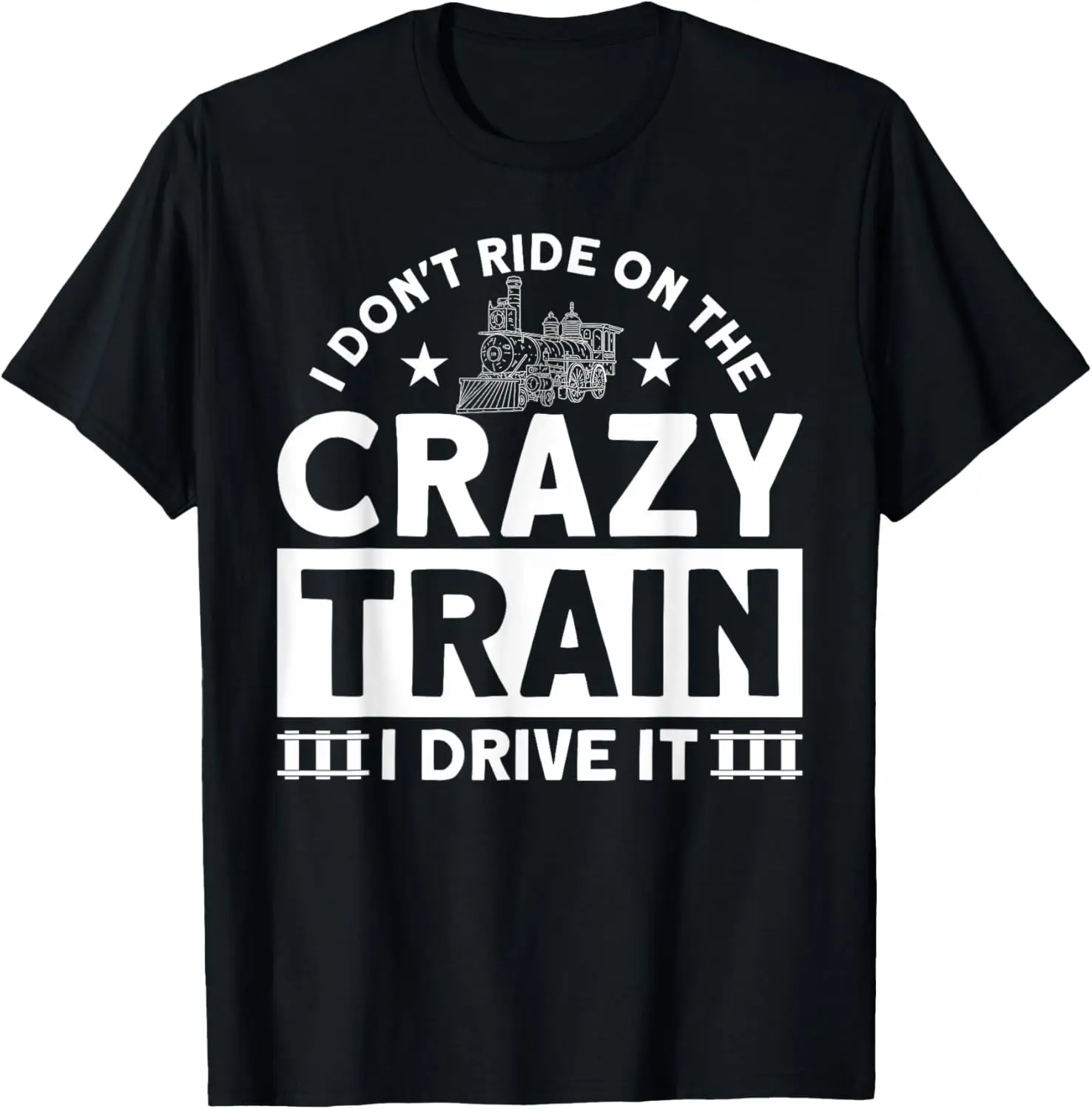 I Don't Ride On The Crazy Train I Drive It Locomotive T-Shirt