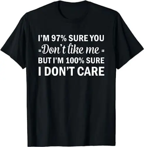 NEW I'm 97% Sure You Don't Like Me I'm 100% Sure I Don't Care T-Shirt S-3XL