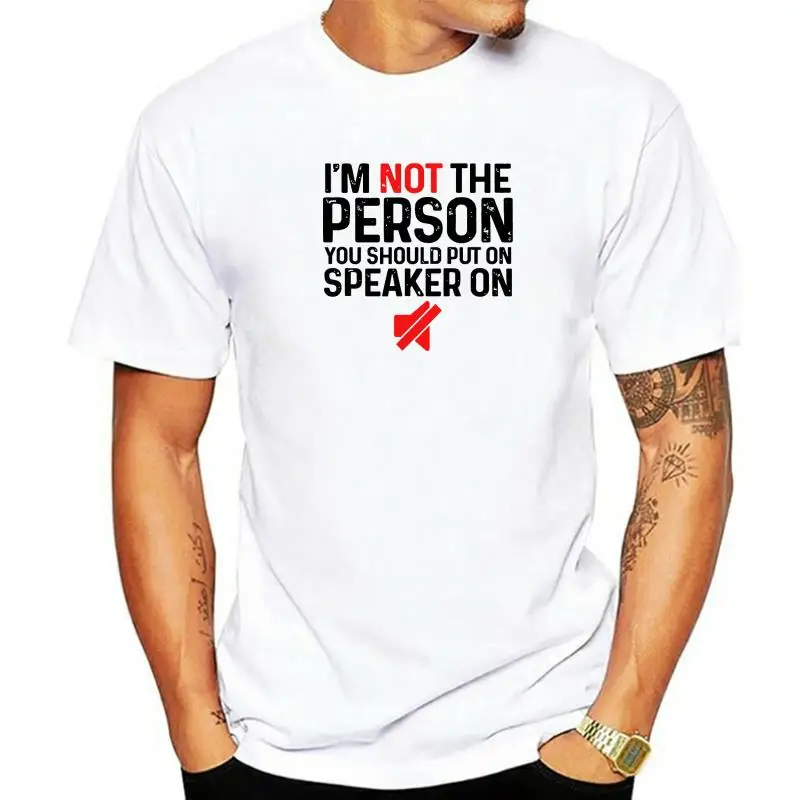 Im Not The Person You Should Put On Speaker Phone T-Shirt Camisas Men Printed On Cotton Men Tops Shirts Street Discount T Shirts