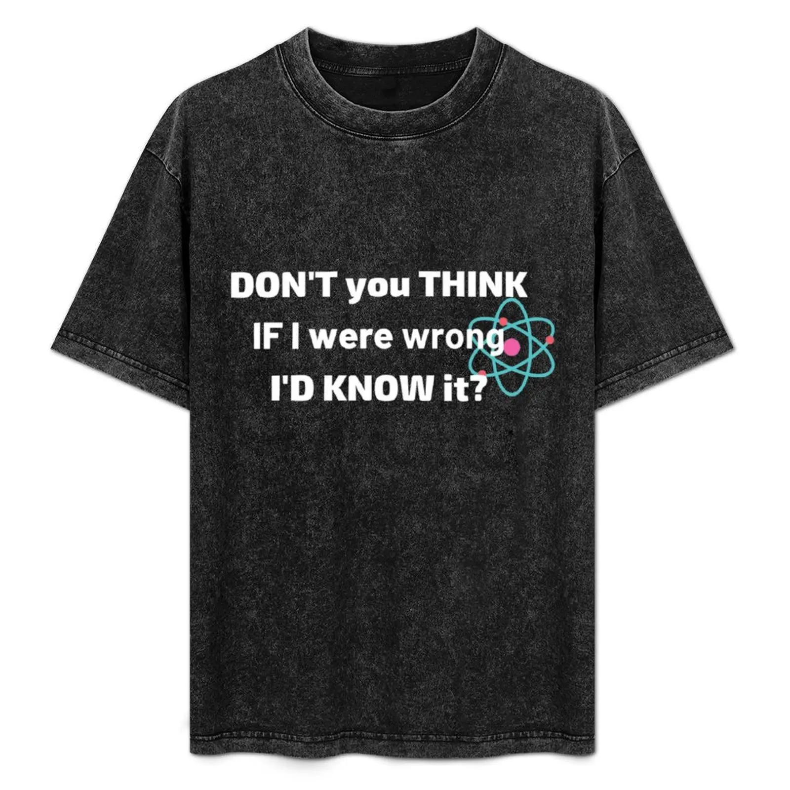 

Don't you think, if I were wrong I'd know it T-Shirt Casual Streetwear Short Sleeve Tee