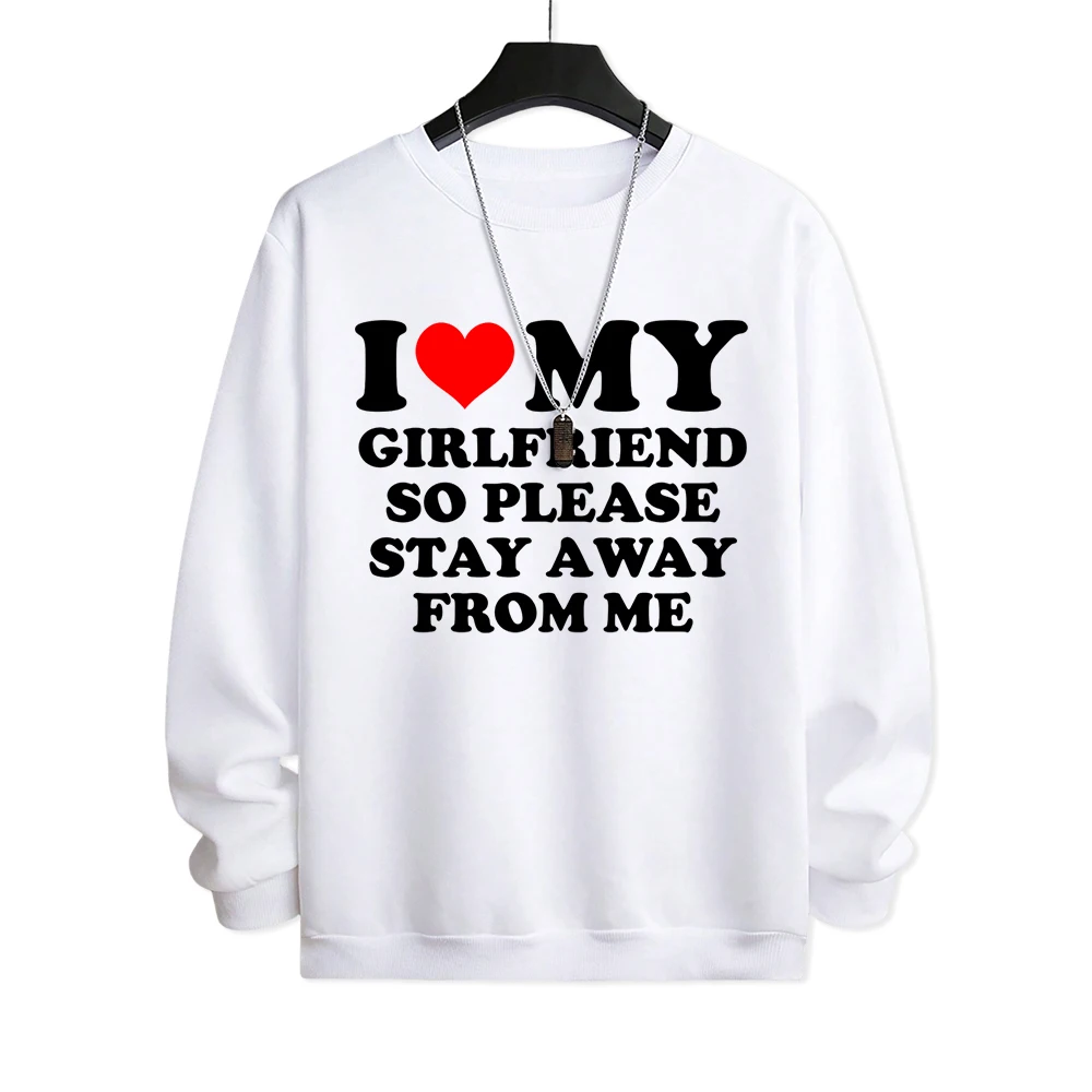 I Love My Girlfriend So Please Stay Aeay From Me Clothing Man Funny Fleece Hoodies Creativity Warm Loose Fashion Hoody Fashion