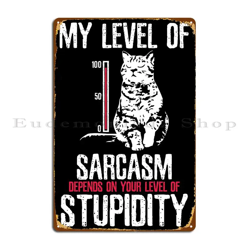 My Level Of Sarcasm Depends On Your Level Of Stupidity Metal Plaque Pub Wall Mural Create Vintage Mural Tin Sign Poster