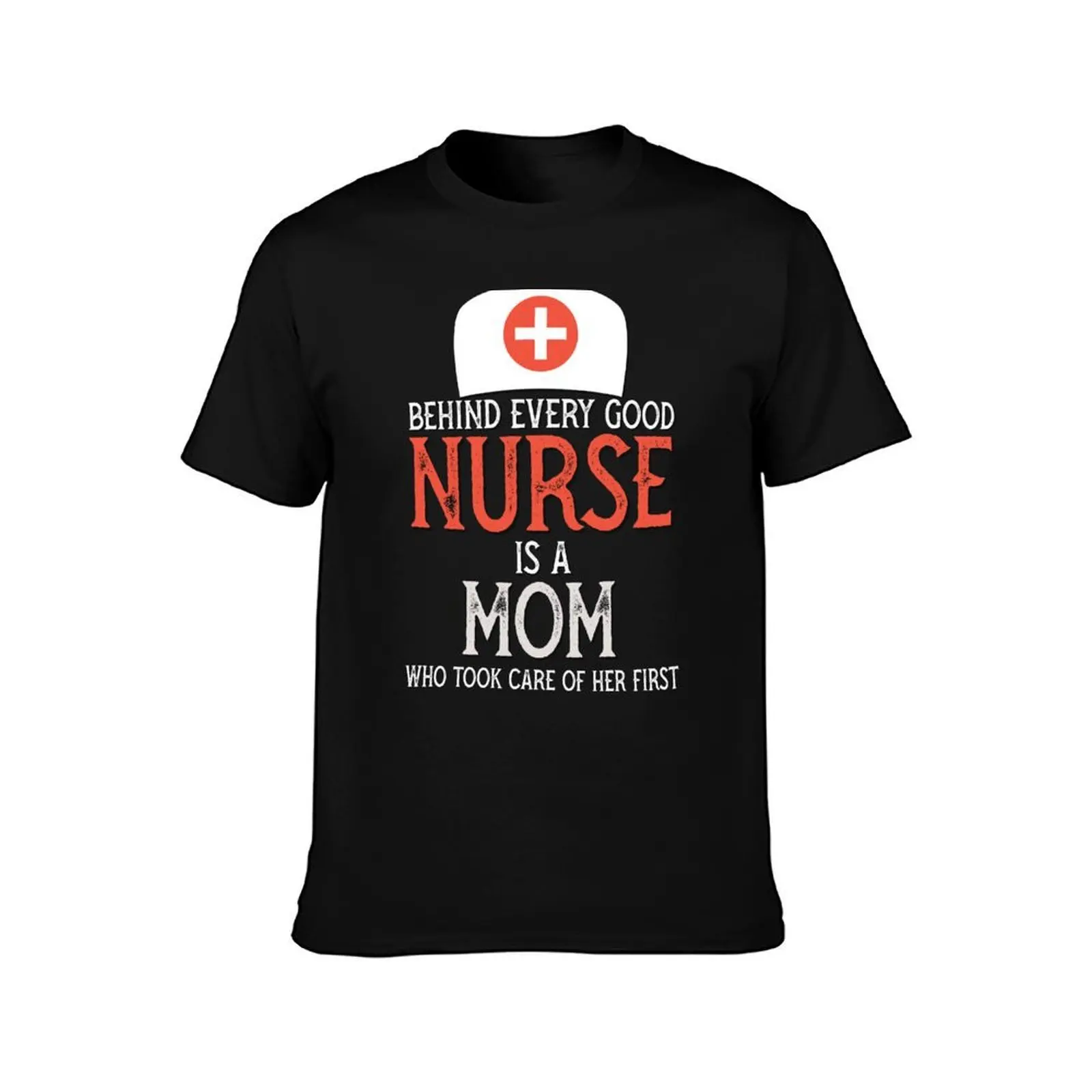 Nurse appreciation week - behind every nurse is a mom who took care of her first T-Shirt, Summer Casual Cotton Tee, 100% Cotton