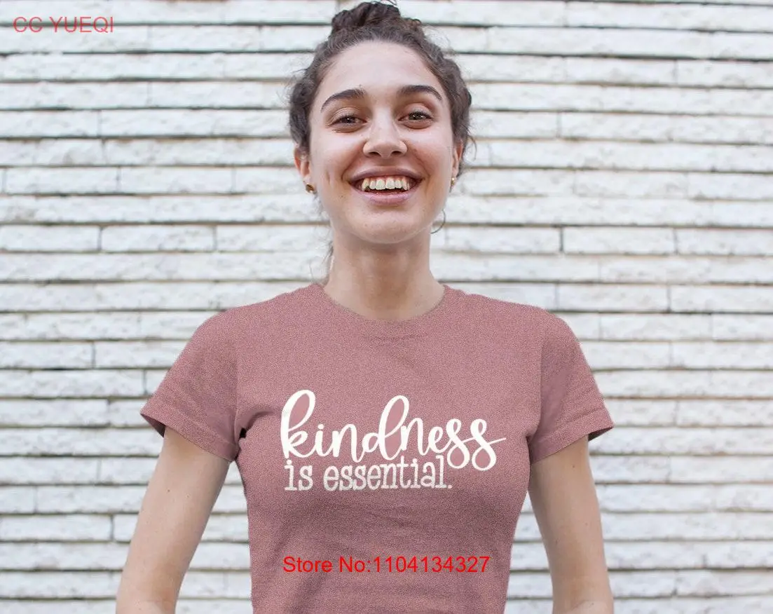 

Kindness is Essential T Shirt Positivity Self Love for All Be Kind Women Faith Human long or short sleeves