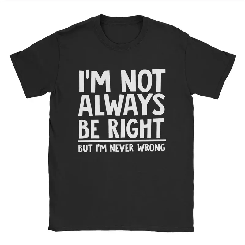 

I'm Not Always Right But I'm Never Wrong Men's T Shirt Hipster Tee Shirt Short Sleeve T-Shirts Pure Cotton Plus Size Clothes