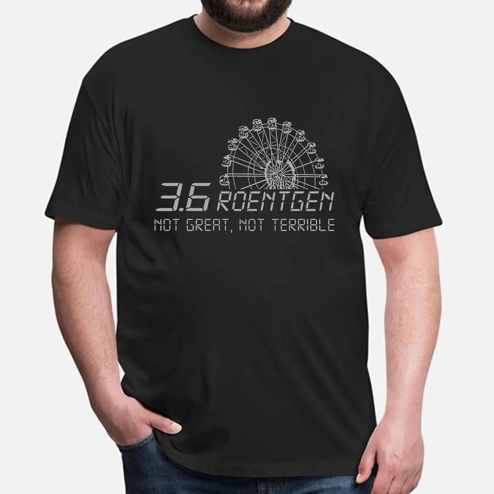 

Chernobyl T-Shirt 3.6 Roentgen Not Great, Not Terrible t shirt 100% cotton tee Short Sleeve Graphic Clothes All size tops S-6XL