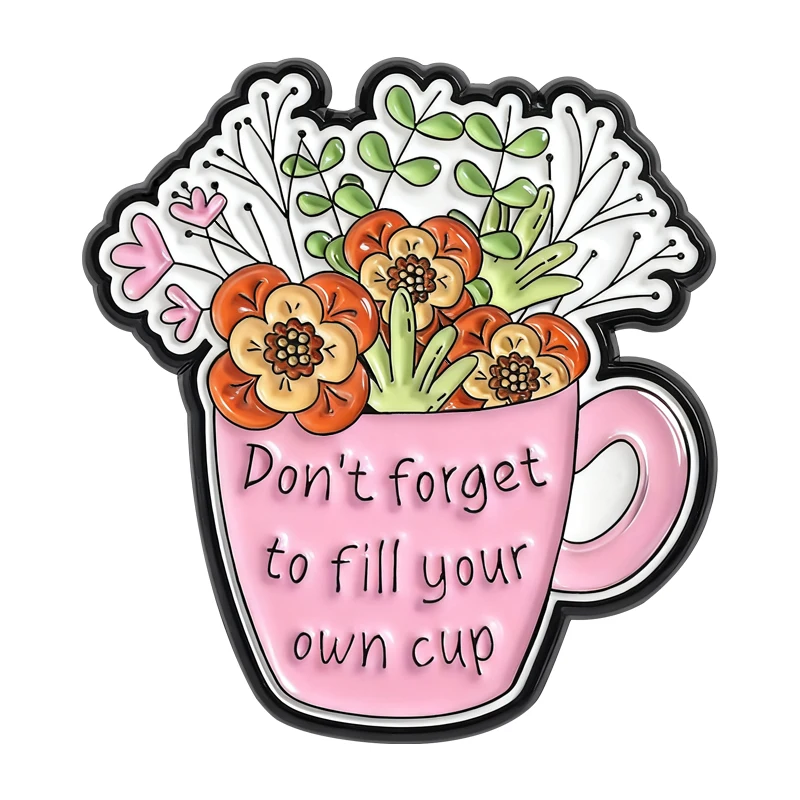 Self Care Brooch Dont Forget to Fill Your Own Cup With Floral Enamel Pins Mental Health Matters Brooch Lapel Badge Jewelry Gifts
