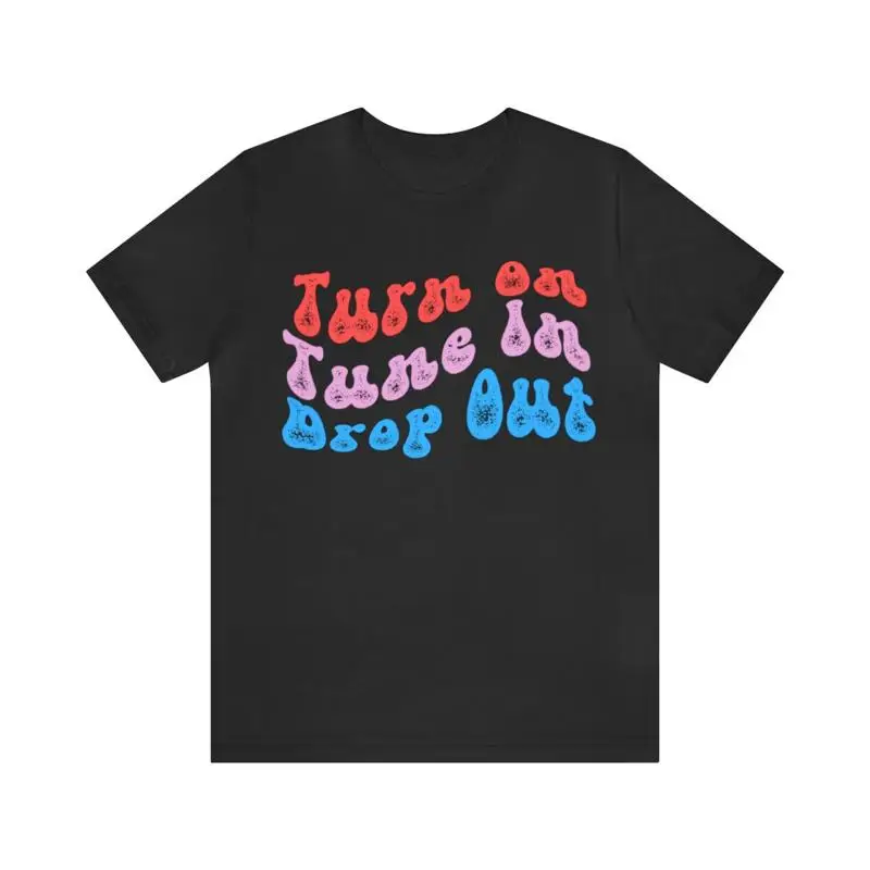 

Turn On Tune In Drop Out T Shirt 1960s Leary Counter Culture Slogan Tee Shirt