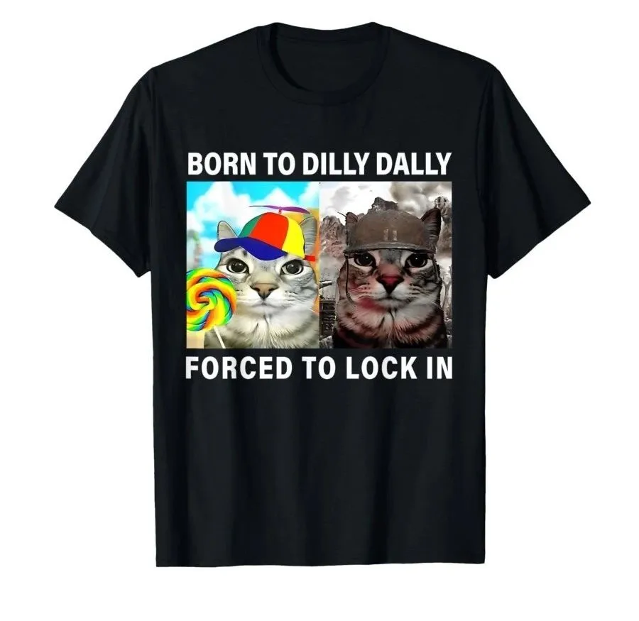 Funny Silly Cat Meme T-shirt Born To Dilly Dally Forced To Lock in Tops Print T Shirts Casual Loose Short Sleeve Unisex