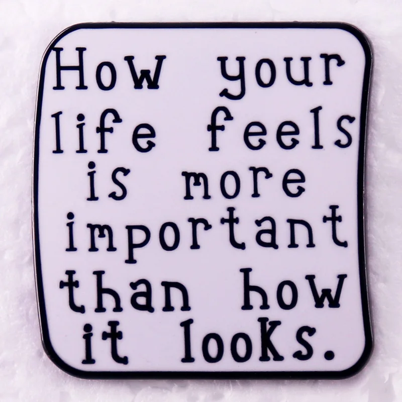 How Your Life Feels Is More Important Than How It Looks Enamel Pin Badge Positive Quotes Brooch Jewelry Gift