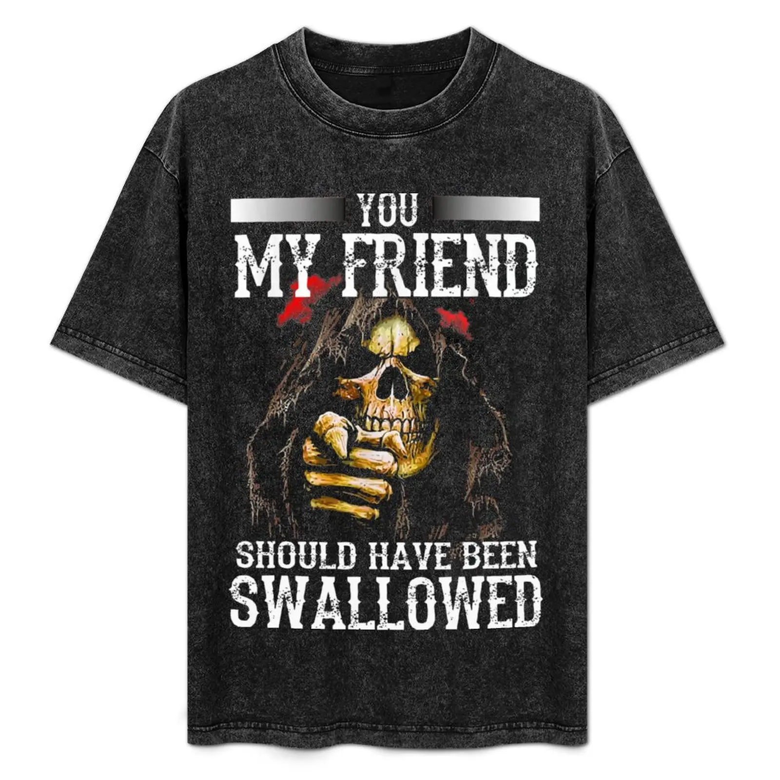

You My Friend Should Have Been Swallowed Skull Funny Gift T Shirt Gift For Men and Women, Gift Halloween Day, Thanksgivi T-Shirt