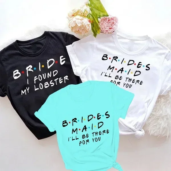 Bridal Party Bride I Found My Lobster Brides T Shirt Brides Maid I'Ll Be There for You Cotton TShirt La Mariee T-Shirts Top Tees