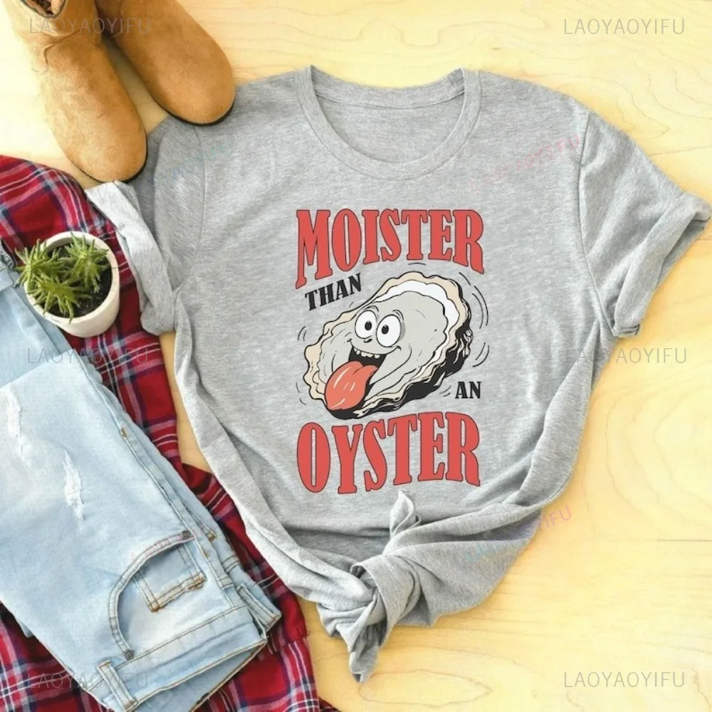 Funny Graphic Moister Than An Oyster T Shirt Cool Gift Idea Unique Adult Humor T-shirt Casual Fashion Loose Unisex Clothing