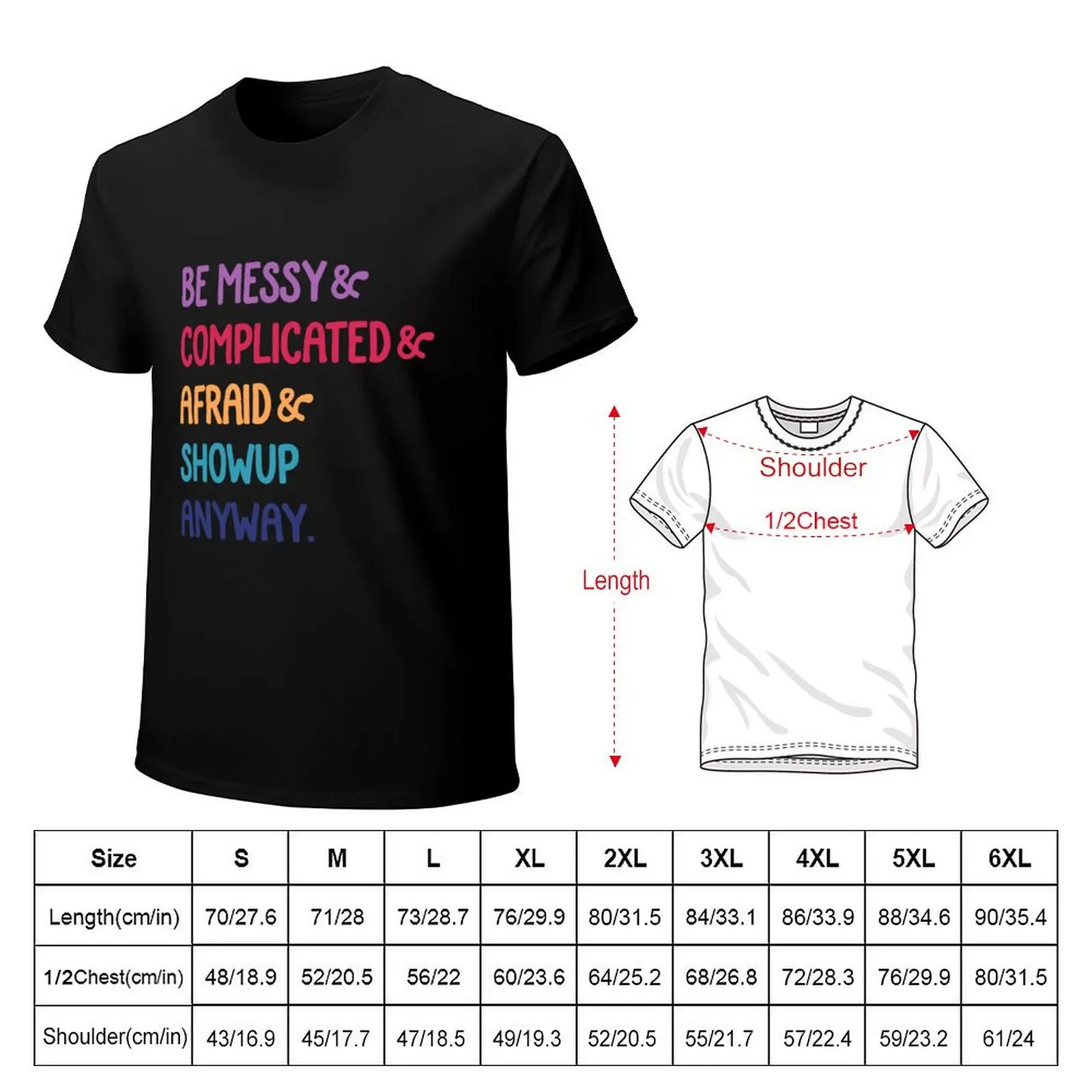 be messy complicated and afraid show up anyway multi T-Shirt t shirts for man cotton soft T-Shirt