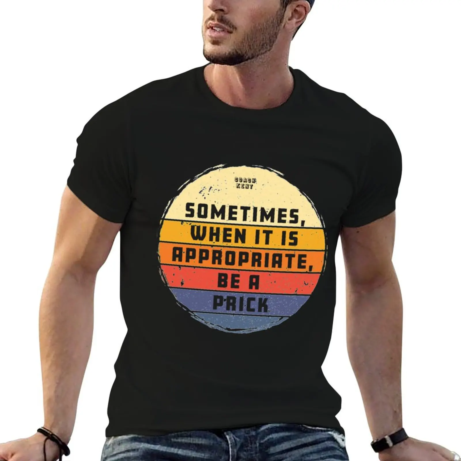 Sometimes When It Is Appropriate, Be A Prick Retro Vintage T-Shirt Cool Feeling Summer Tee Shirt