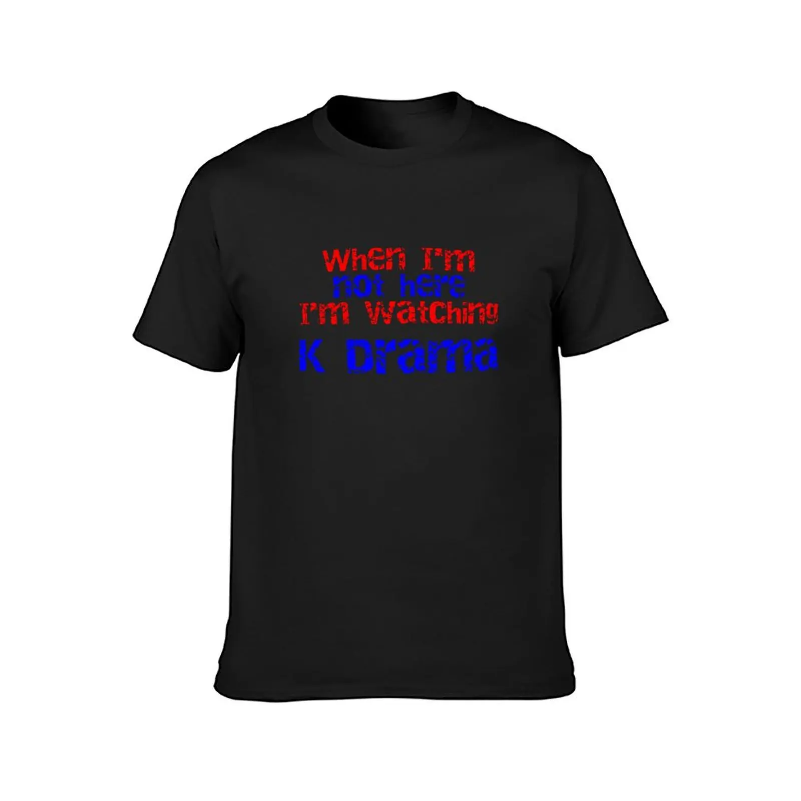 When I'm Not Here I'm Watching K Drama T-Shirt anime clothes sweat sports fans kawaii clothes fitted t shirts for men