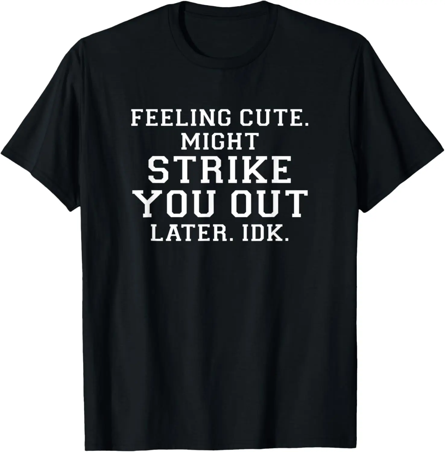 Feeling Cute Might Strike You Out Later IDK Funny Pitcher T-Shirt