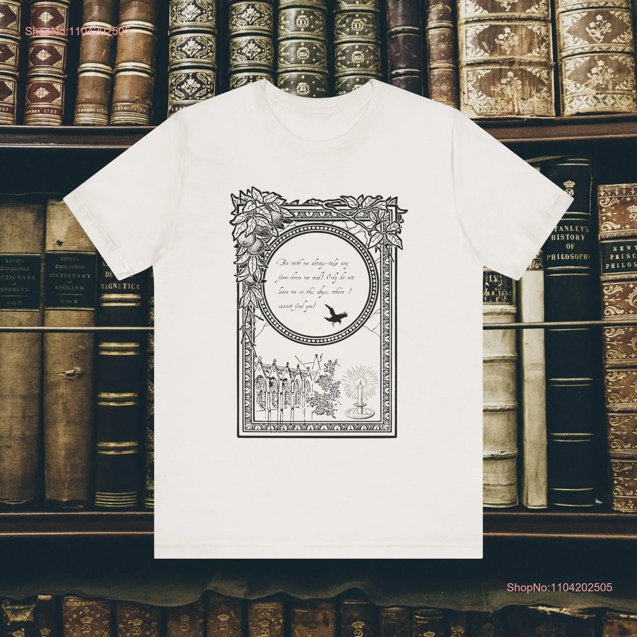 Wuthering Heights Be with me always take any form drive mad Emily Bronte Bookish Quote T Shirt long or short sleeves