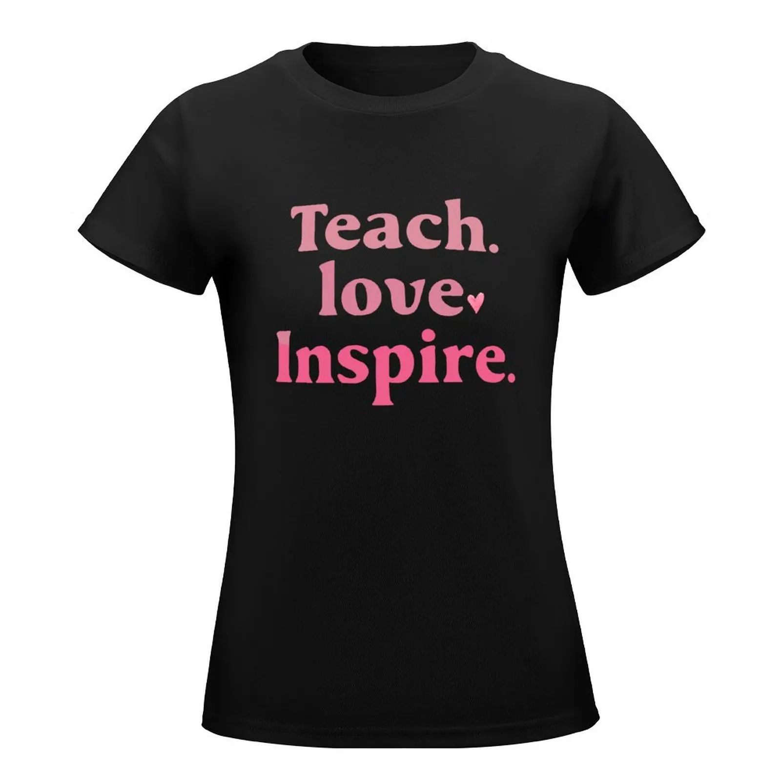 Teach love inspire T-Shirt cute clothes sweat summer tops plus size tops tops for Women