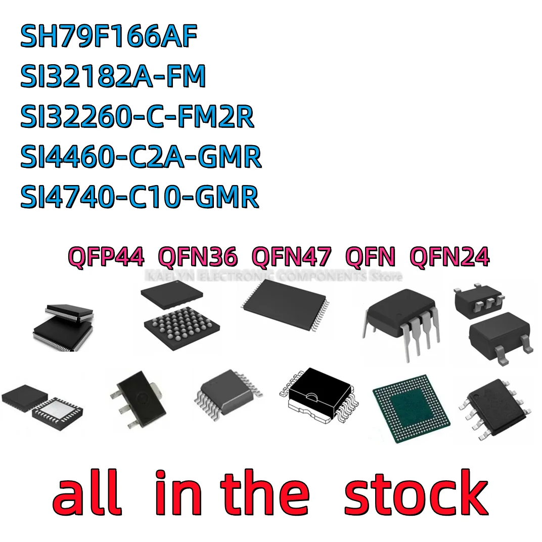 5PCS SH79F166 SH79F166AF SI32182A-FM QFN36 SI32260-C-FM2R 32260-FM2 SI4460-C2A-GMR 44602A SI4740-C10-GMR 4740C10