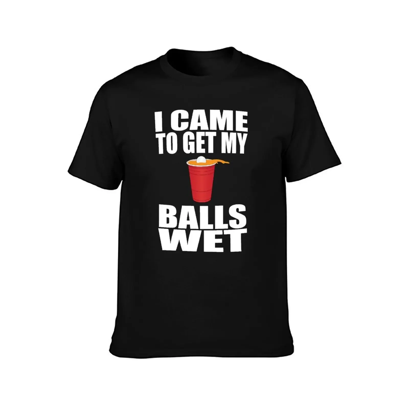 I Came To Get My Balls Wet - Beer Pong T-Shirt cute clothes Funny t-shirt cotton t shirt men