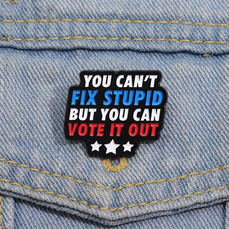 YOU CAN VOTE STUPID IT OUT Enamel Pins Custom Funny Quotes Brooches Lapel Badges Funny Jewelry Gift for Friends