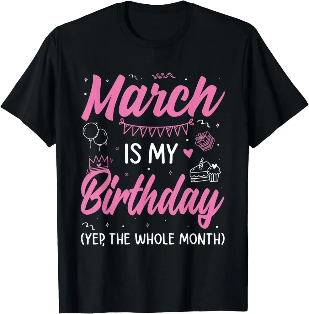 NEW March Birthday It's my Birthday Week Yep the Whole Week T-Shirt S-3XL  Tees High Quality 100%Cotton Short Sleeve