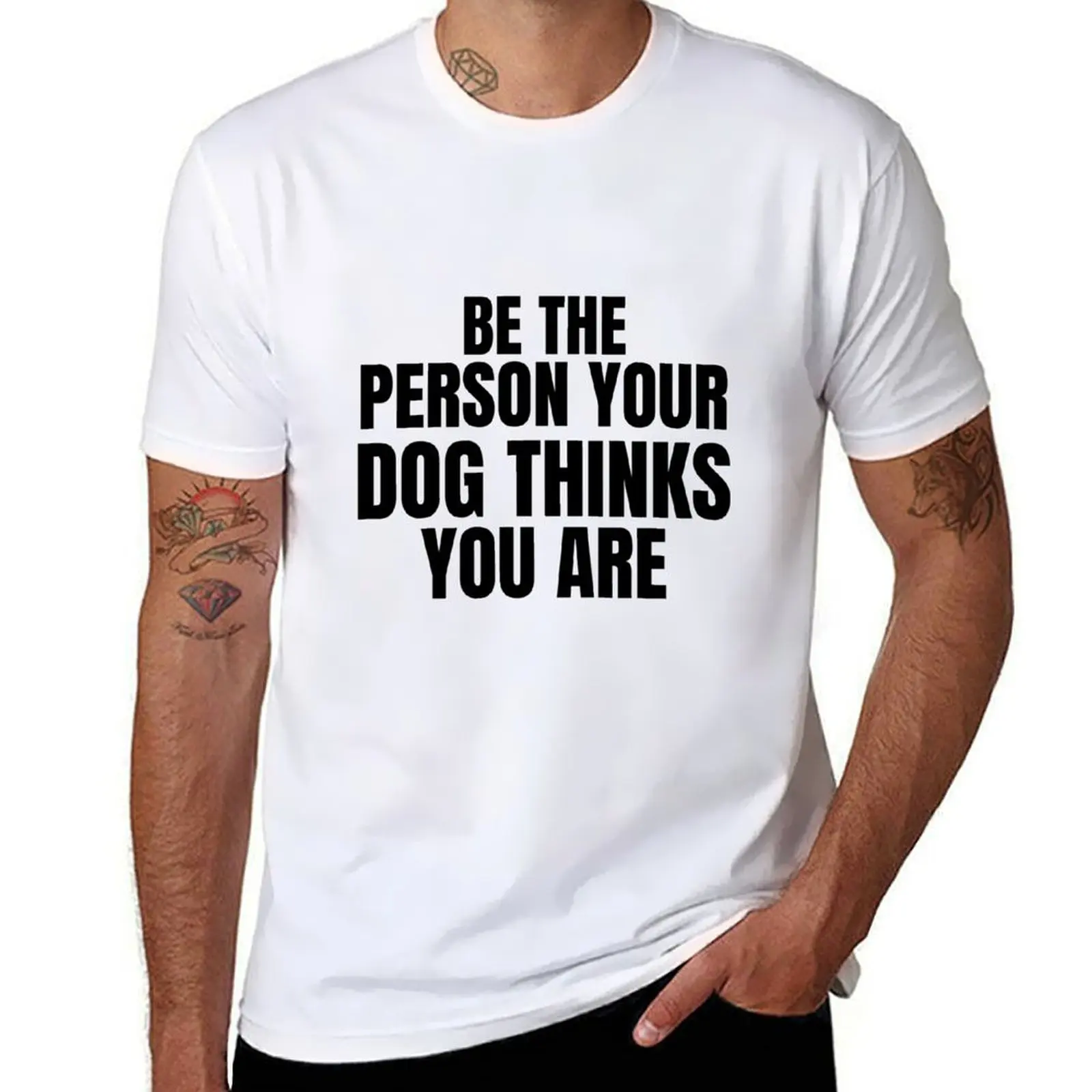 

Be the person your dog thinks you are T-Shirt cotton t shirts man 100% funny t shirts man T-Shirt