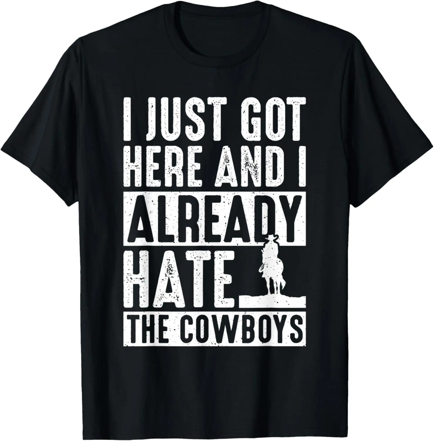 I Just Got Here And I Already Hate The Cowboys T-Shirt